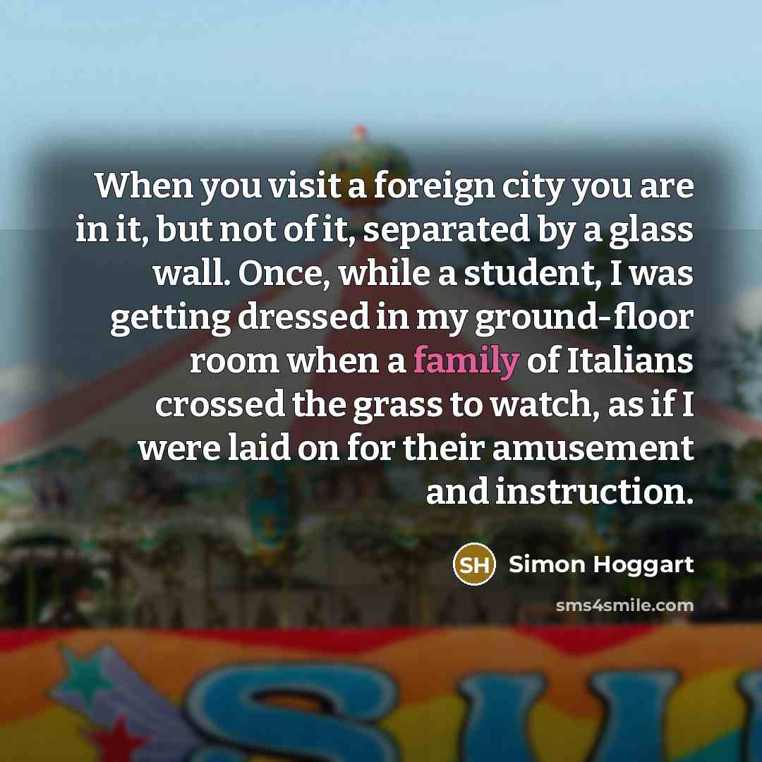 “When you visit a foreign city you are in it,…” quote by Simon Hoggart