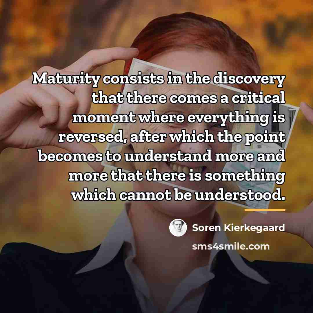 “Maturity consists in the discovery that there comes a critical…” quote by Soren Kierkegaard