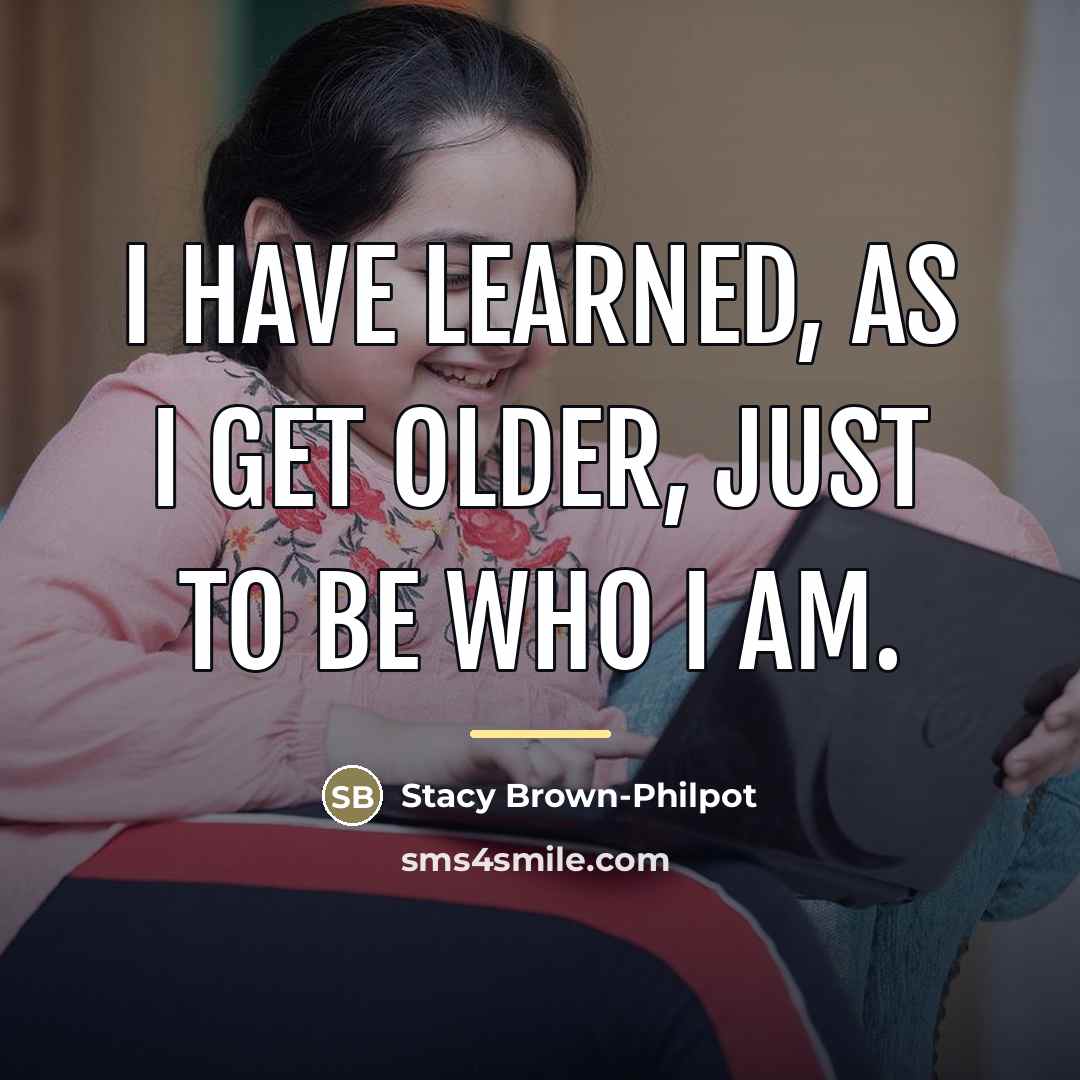 “I have learned, as I get older, just to be…” quote by Stacy Brown-Philpot