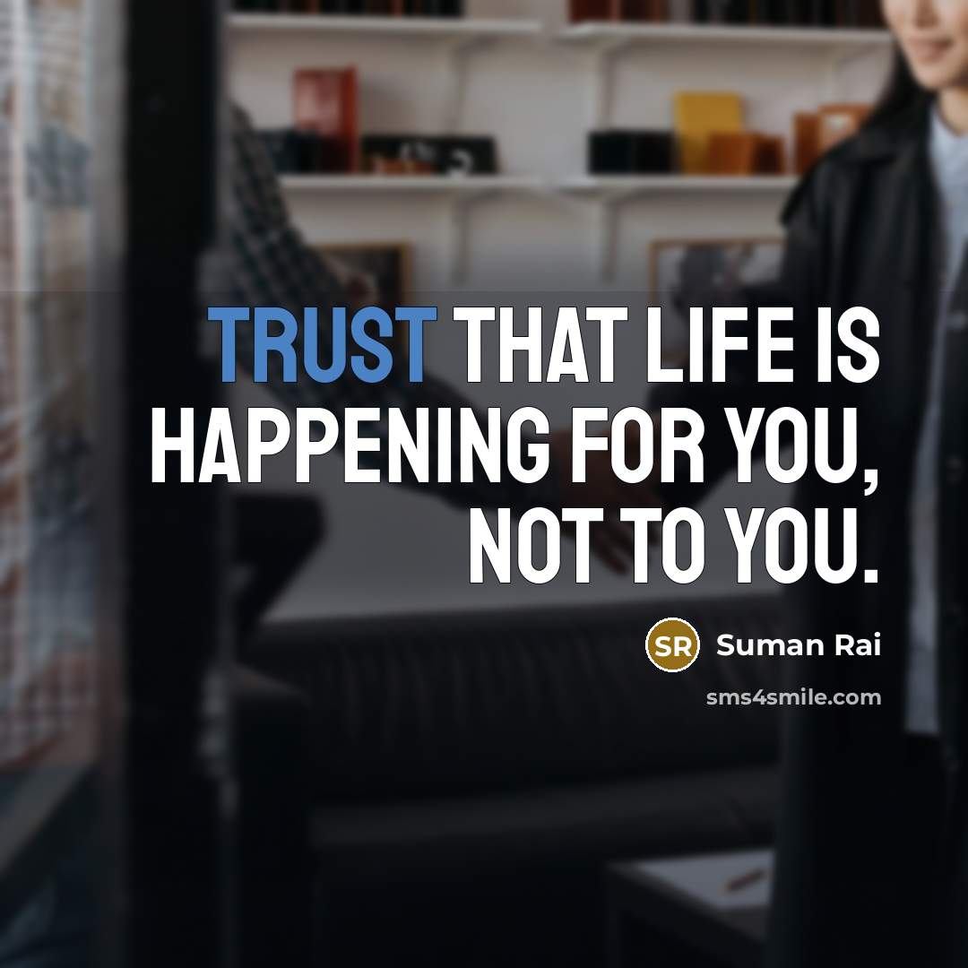“Trust that life is happening for you, not to you.…” quote by Suman Rai