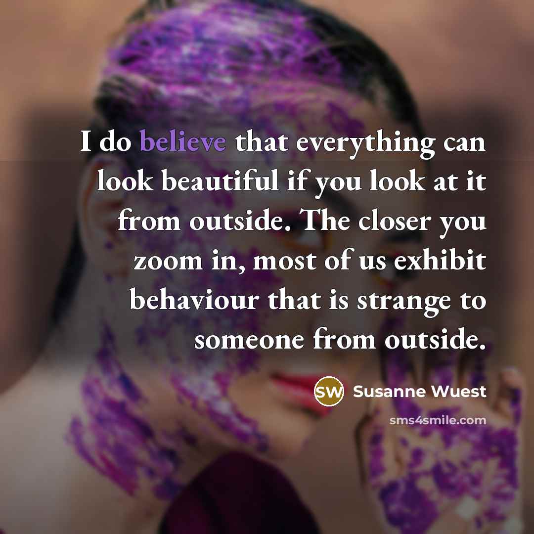 “I do believe that everything can look beautiful if you…” quote by Susanne Wuest