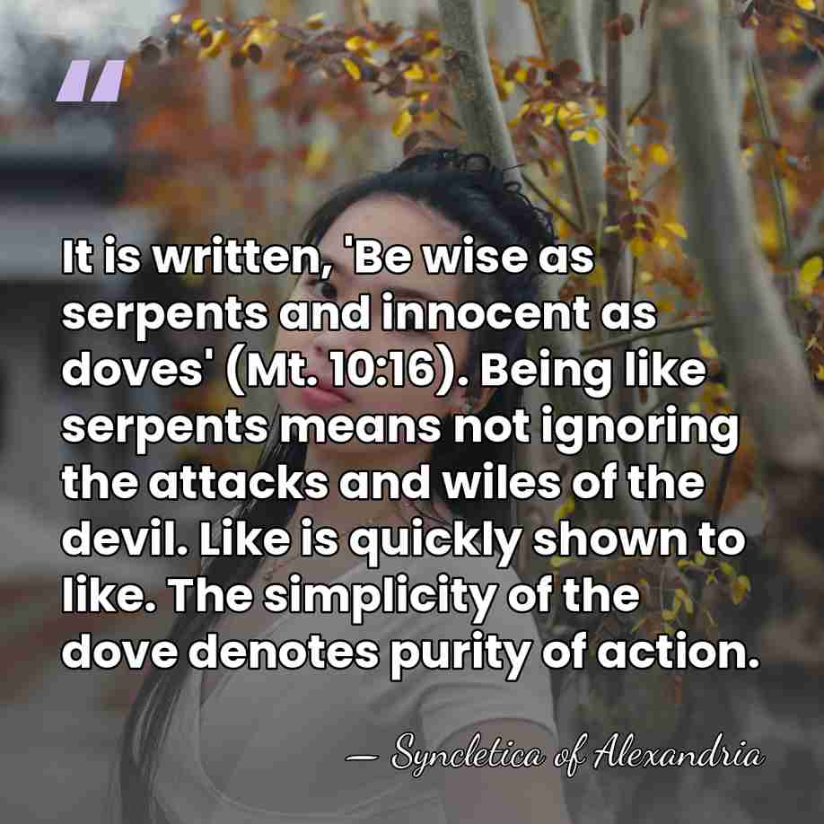 It is written, 'Be wise as serpents and innocent as doves' (Mt.&hellip; - Syncletica of Alexandria