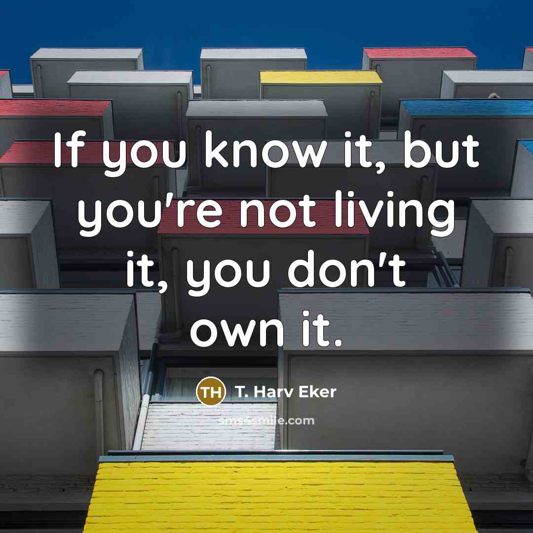 “If you know it, but you're not living it, you…” quote by T. Harv Eker