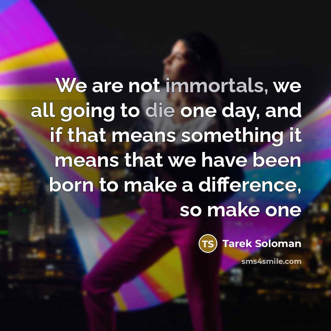 “We are not immortals, we all going to die one…” quote by Tarek Soloman