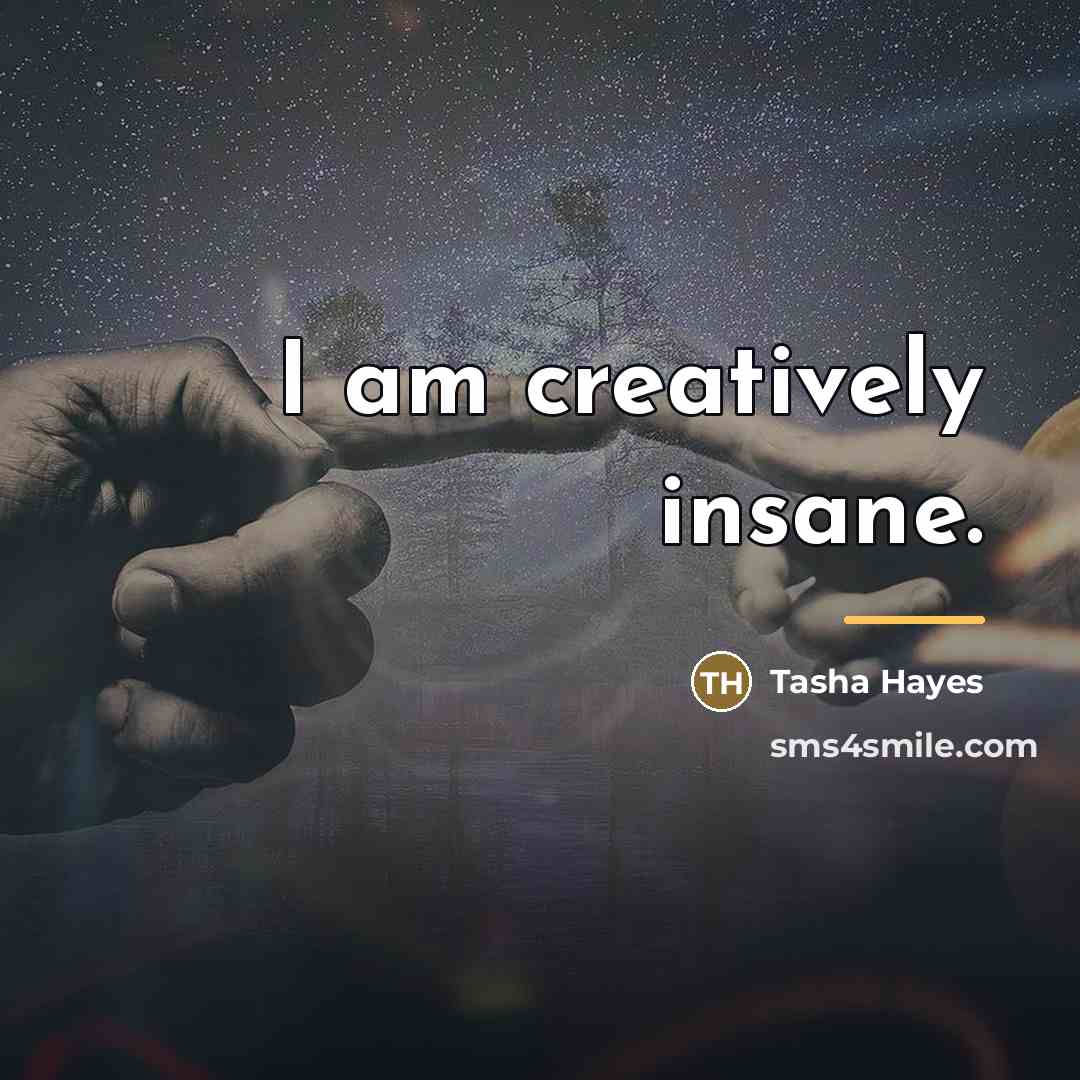 “I am creatively insane.…” quote by Tasha Hayes