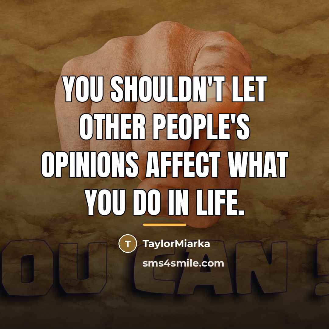“You shouldn't let other people's opinions affect what you do…” quote by TaylorMiarka