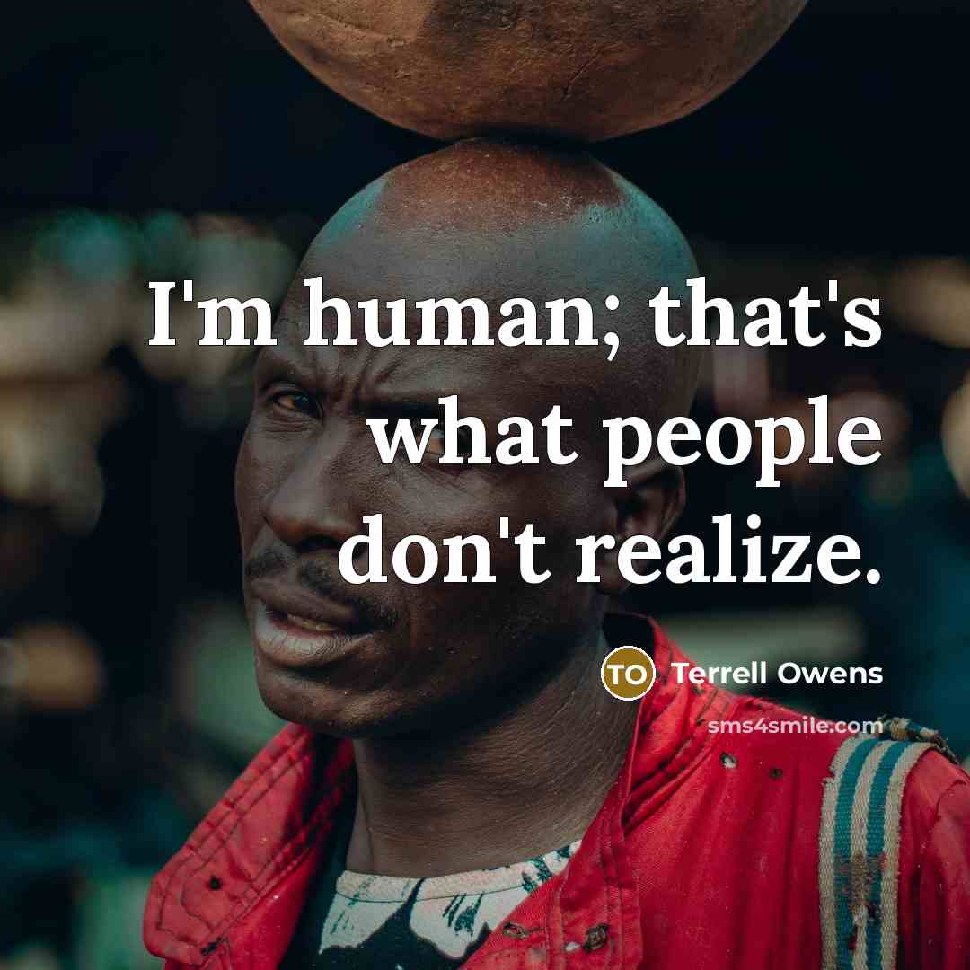 “I'm human; that's what people don't realize.…” quote by Terrell Owens