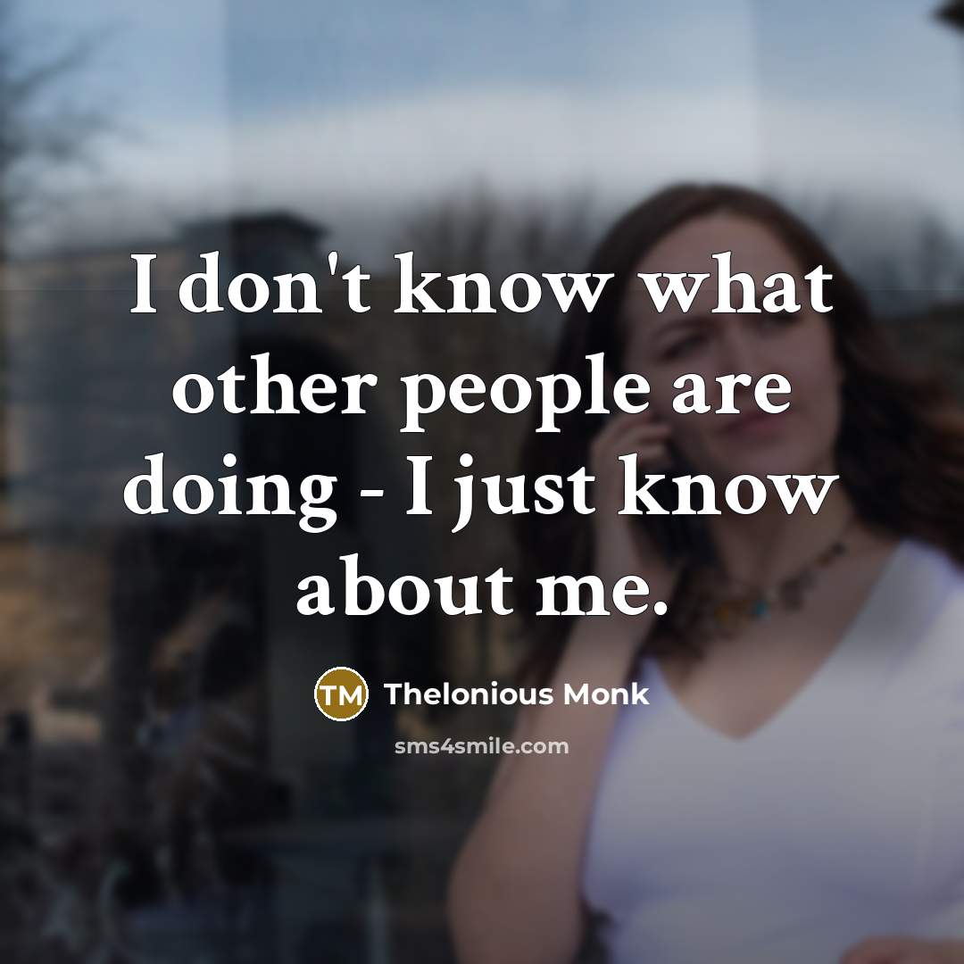 “I don't know what other people are doing - I…” quote by Thelonious Monk