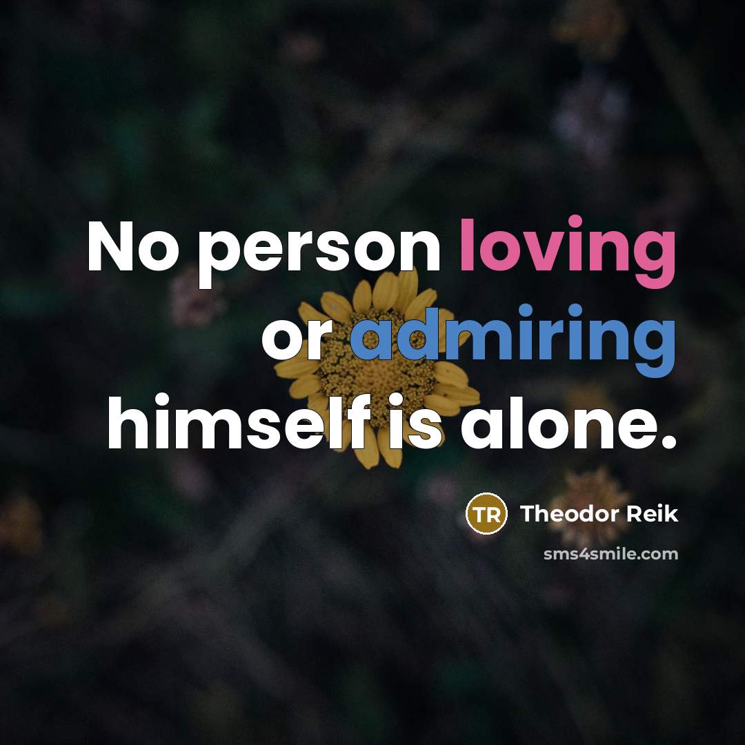“No person loving or admiring himself is alone.…” quote by Theodor Reik