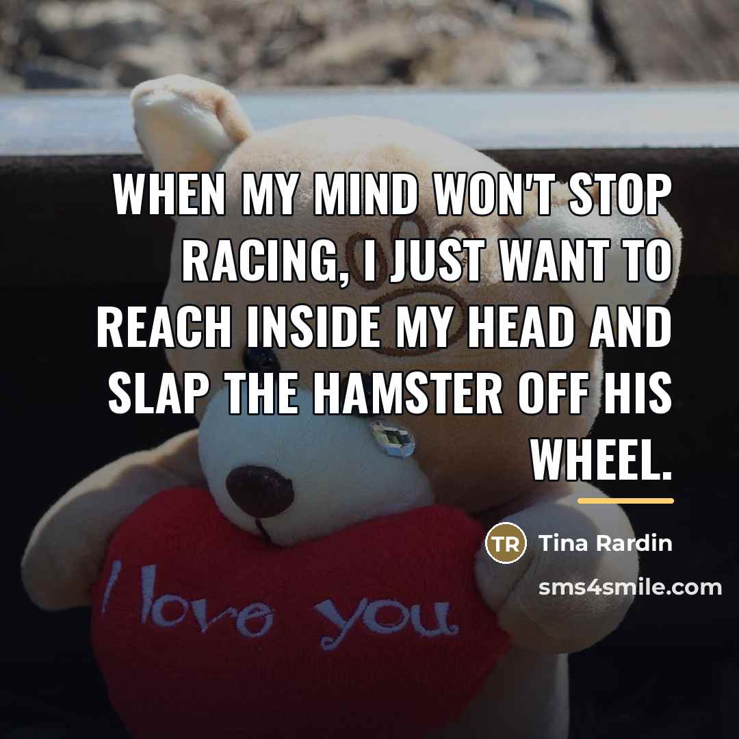 “When my mind won't stop racing, I just want to…” quote by Tina Rardin