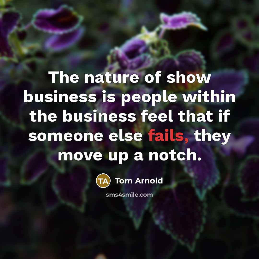 “The nature of show business is people within the business…” quote by Tom Arnold