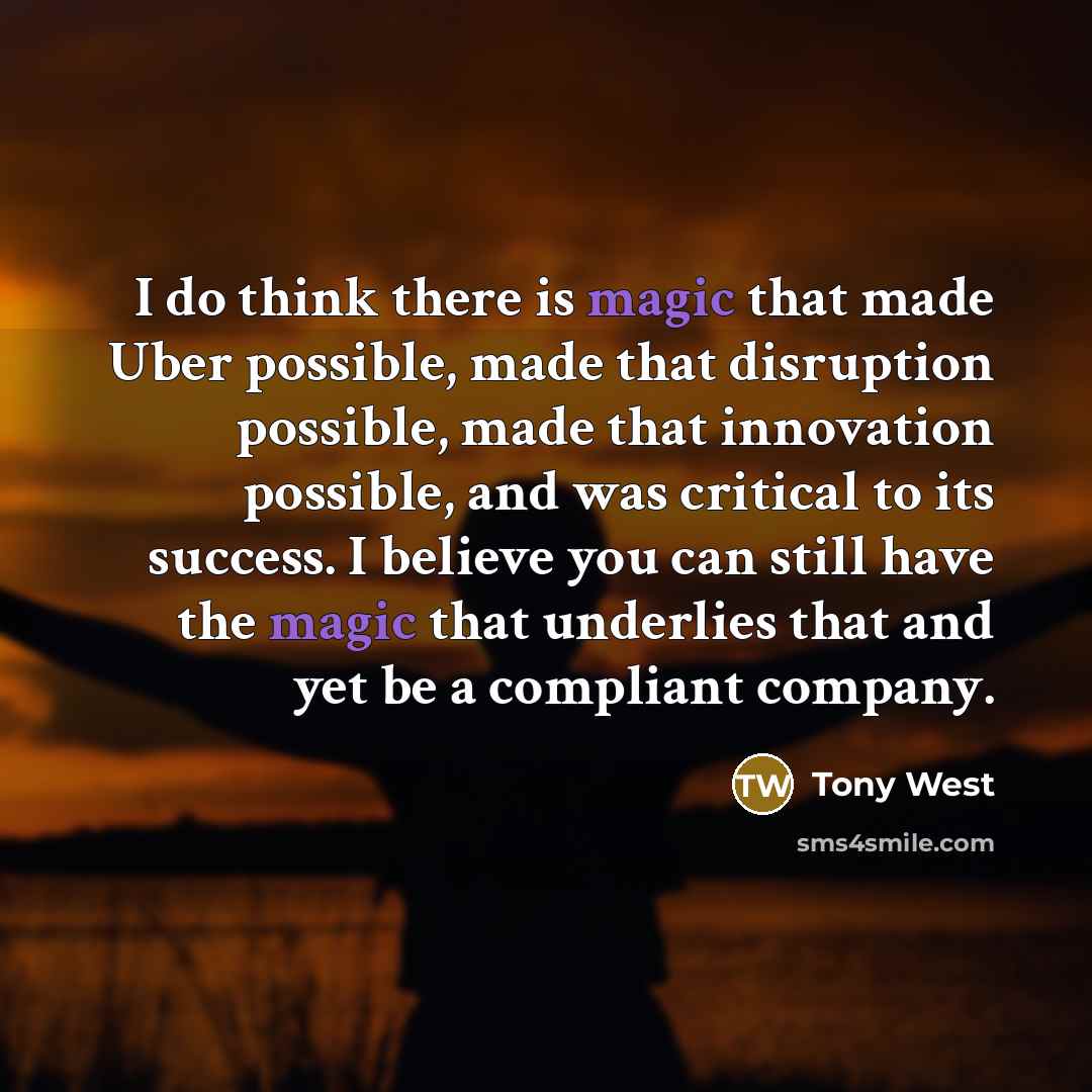 “I do think there is magic that made Uber possible,…” quote by Tony West