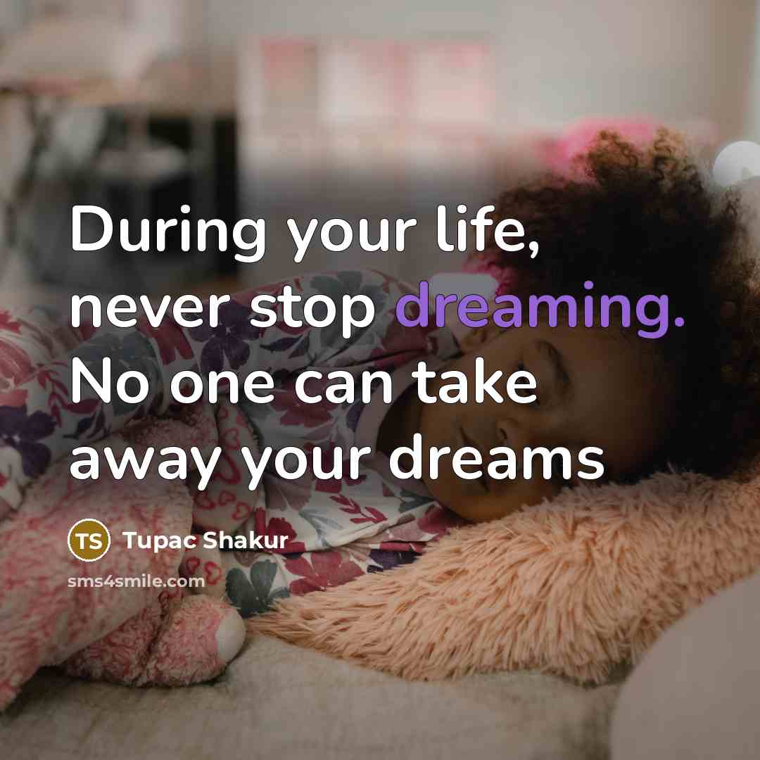 “During your life, never stop dreaming. No one can take…” quote by Tupac Shakur