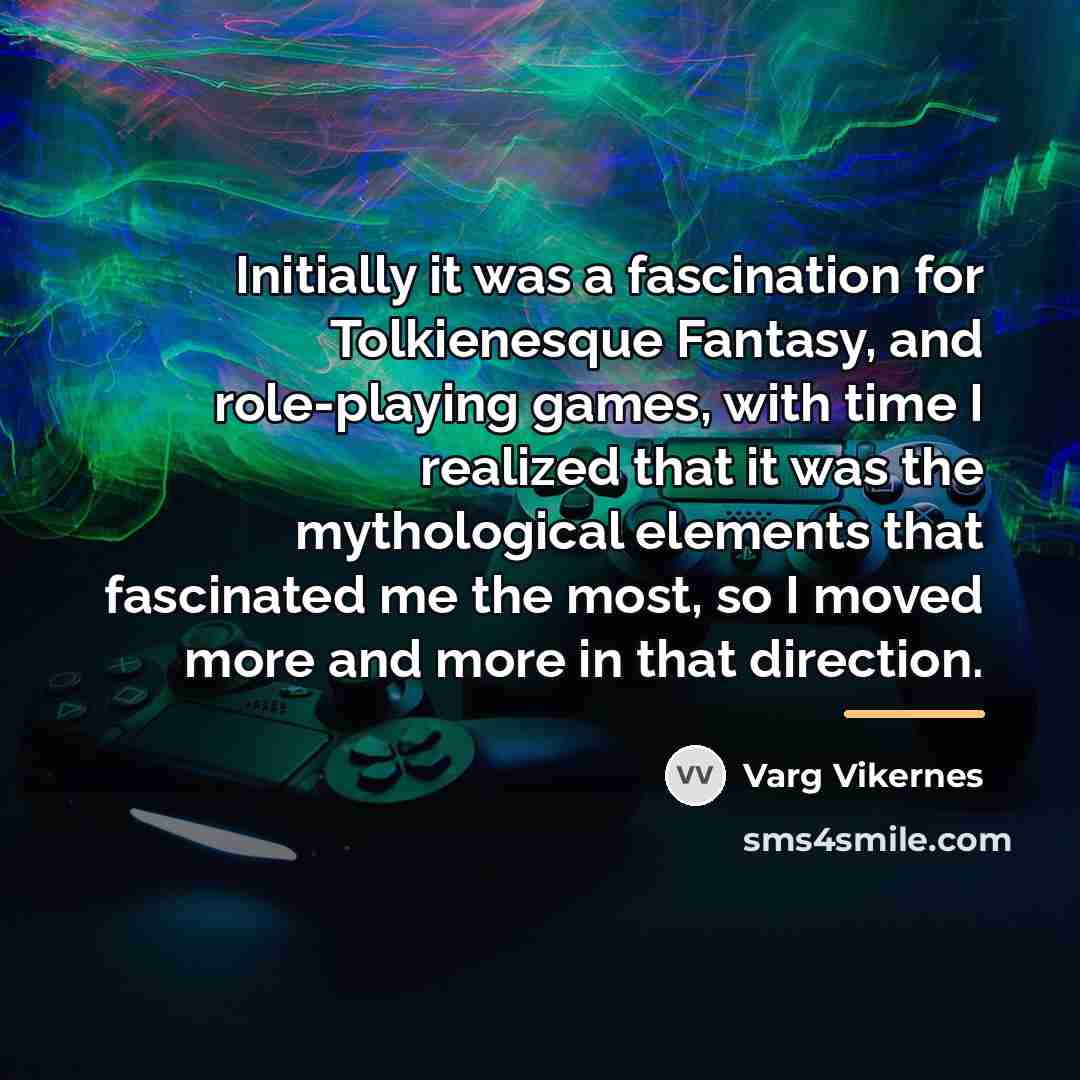 “Initially it was a fascination for Tolkienesque Fantasy, and role-playing…” quote by Varg Vikernes