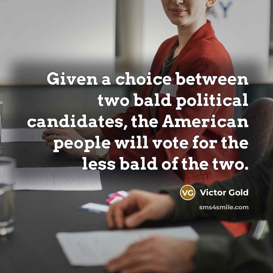 “Given a choice between two bald political candidates, the American…” quote by Victor Gold