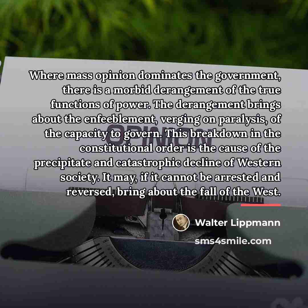 “Where mass opinion dominates the government, there is a morbid…” quote by Walter Lippmann