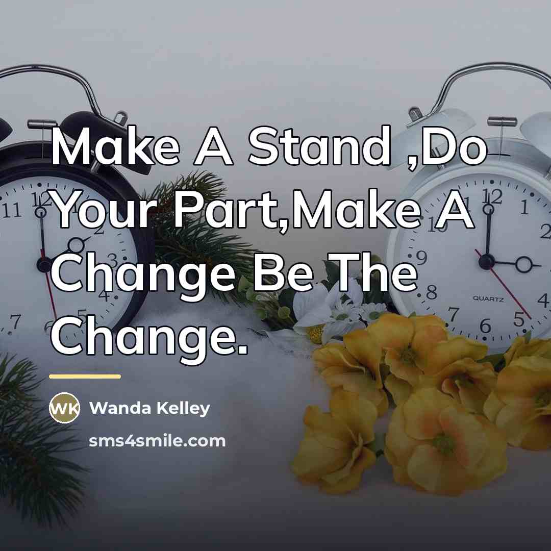 “Make A Stand ,Do Your Part,Make A Change Be The…” quote by Wanda Kelley