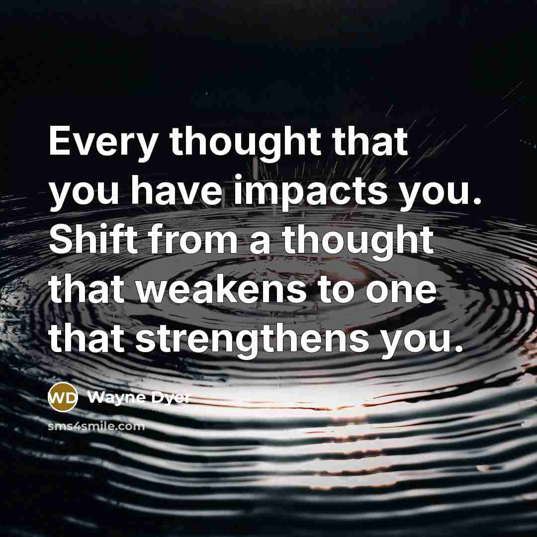“Every thought that you have impacts you. Shift from a…” quote by Wayne Dyer
