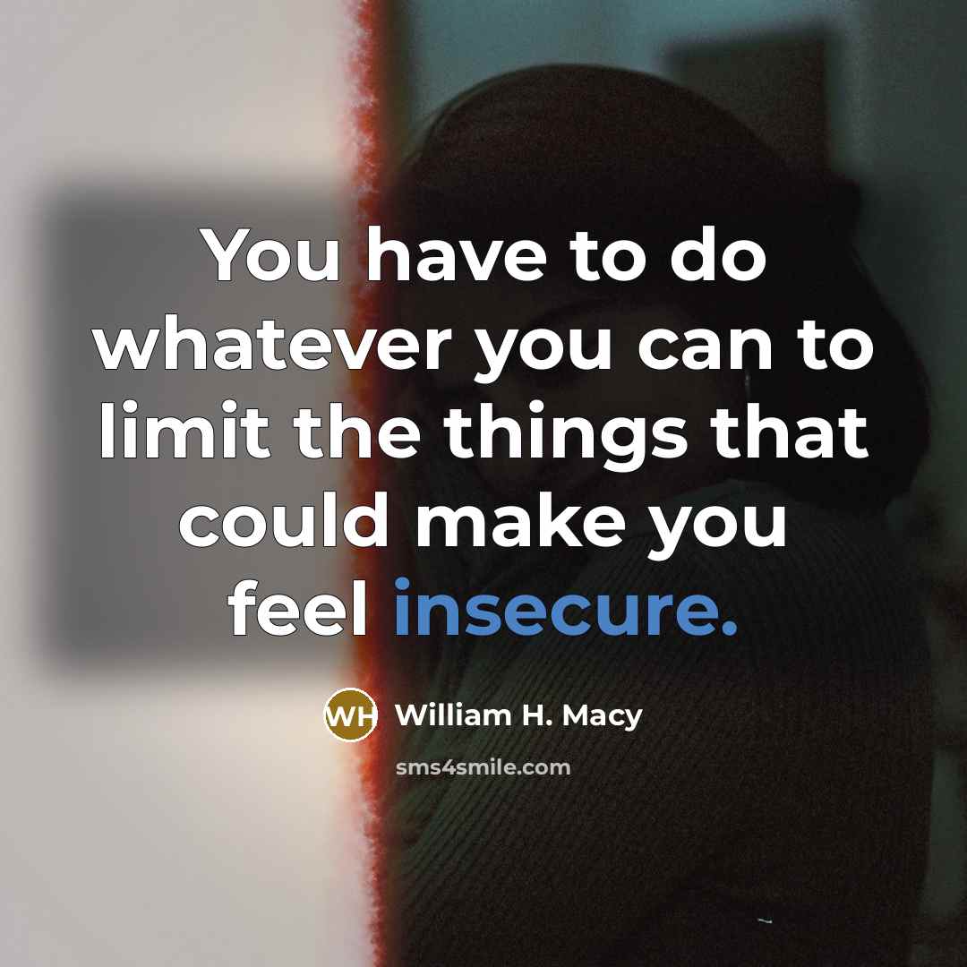 “You have to do whatever you can to limit the…” quote by William H. Macy