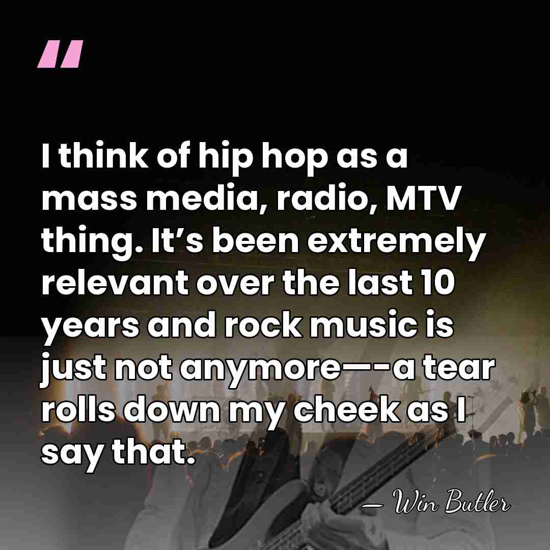 I think of hip hop as a mass media, radio, MTV thing.&hellip; - Win Butler