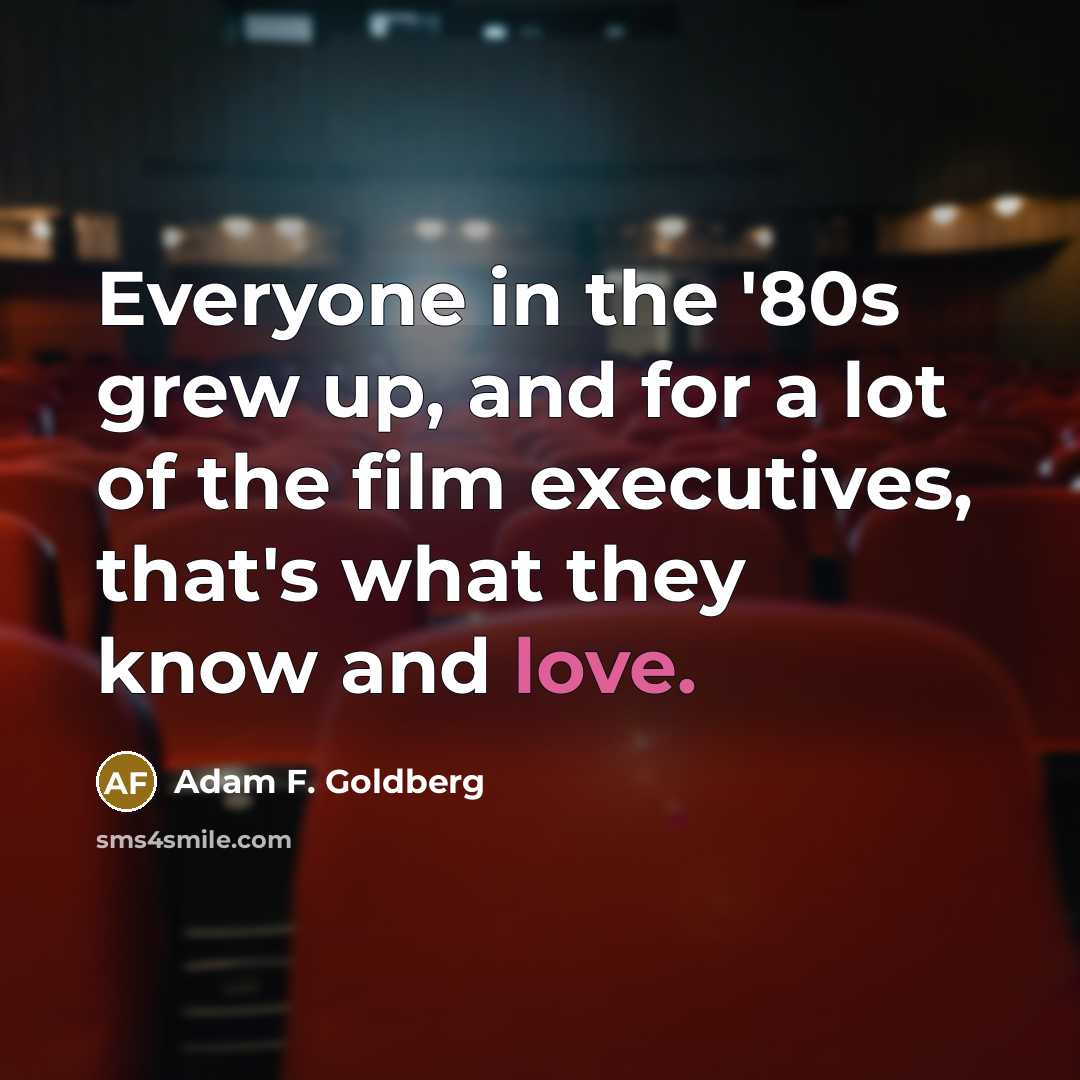 “Everyone in the '80s grew up, and for a lot…” quote by Adam F. Goldberg