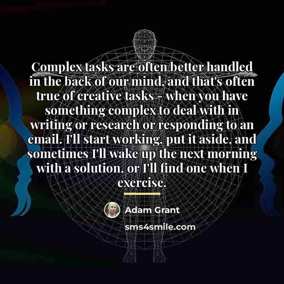“Complex tasks are often better handled in the back of…” quote by Adam Grant