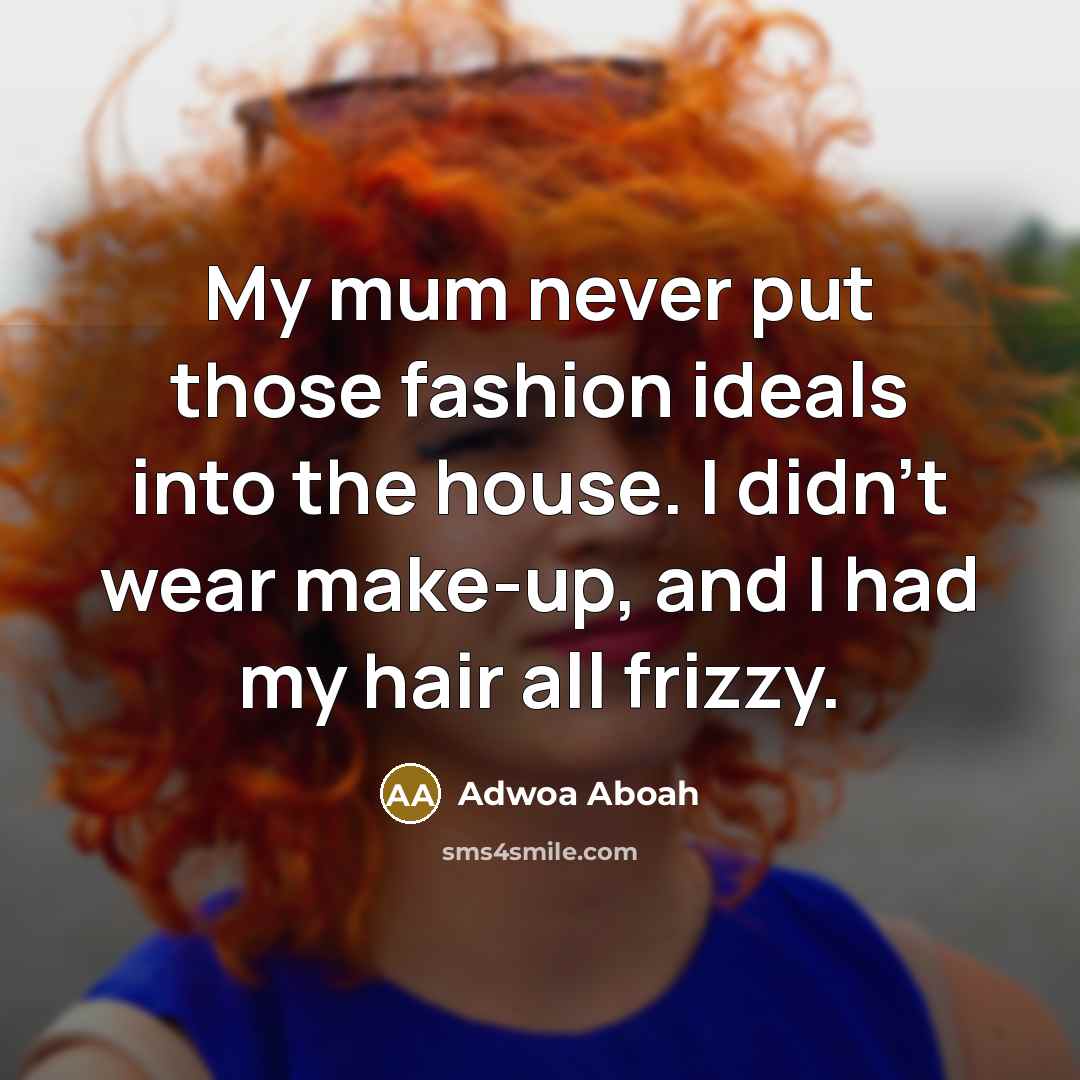 “My mum never put those fashion ideals into the house.…” quote by Adwoa Aboah