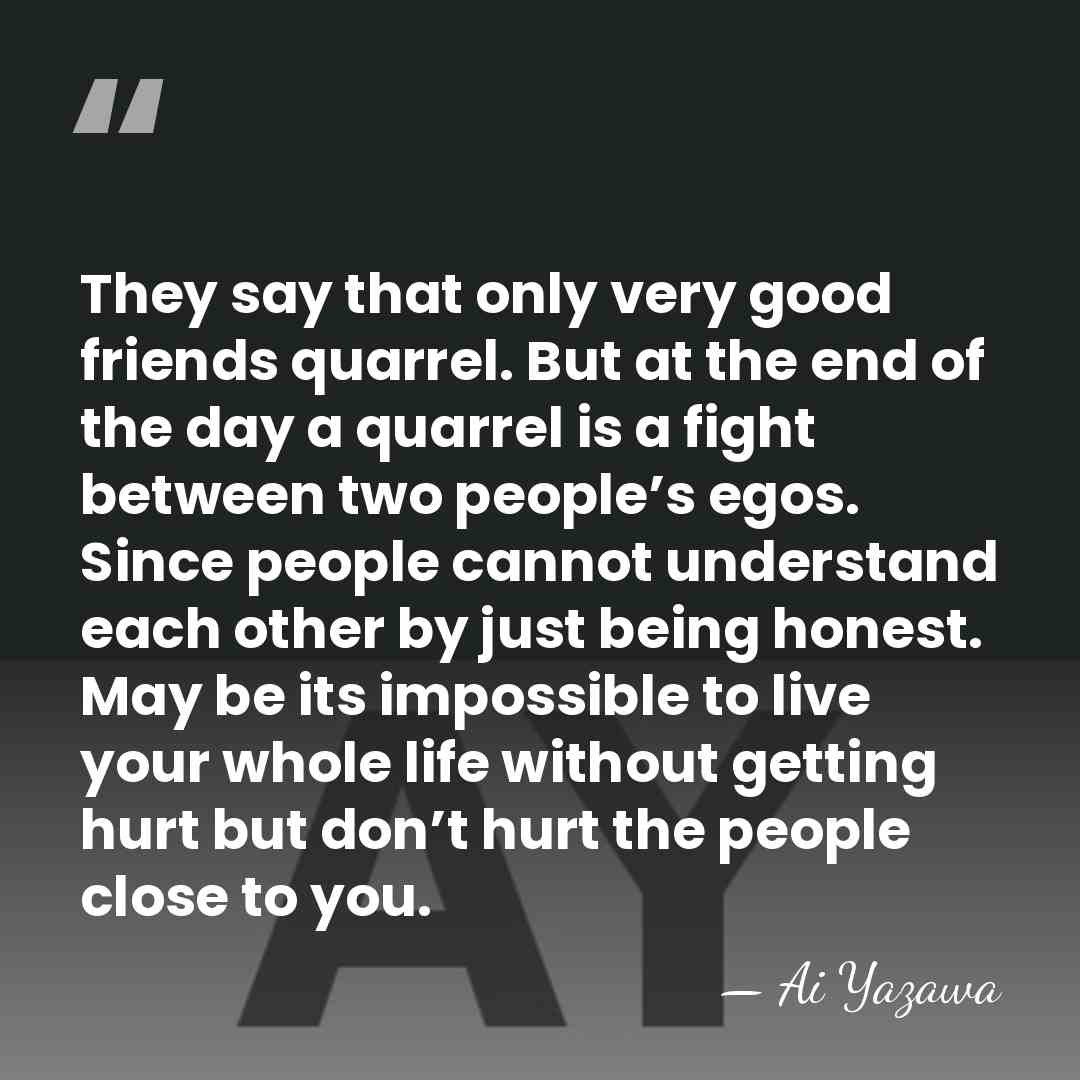 They say that only very good friends quarrel. But at the end&hellip; - Ai Yazawa