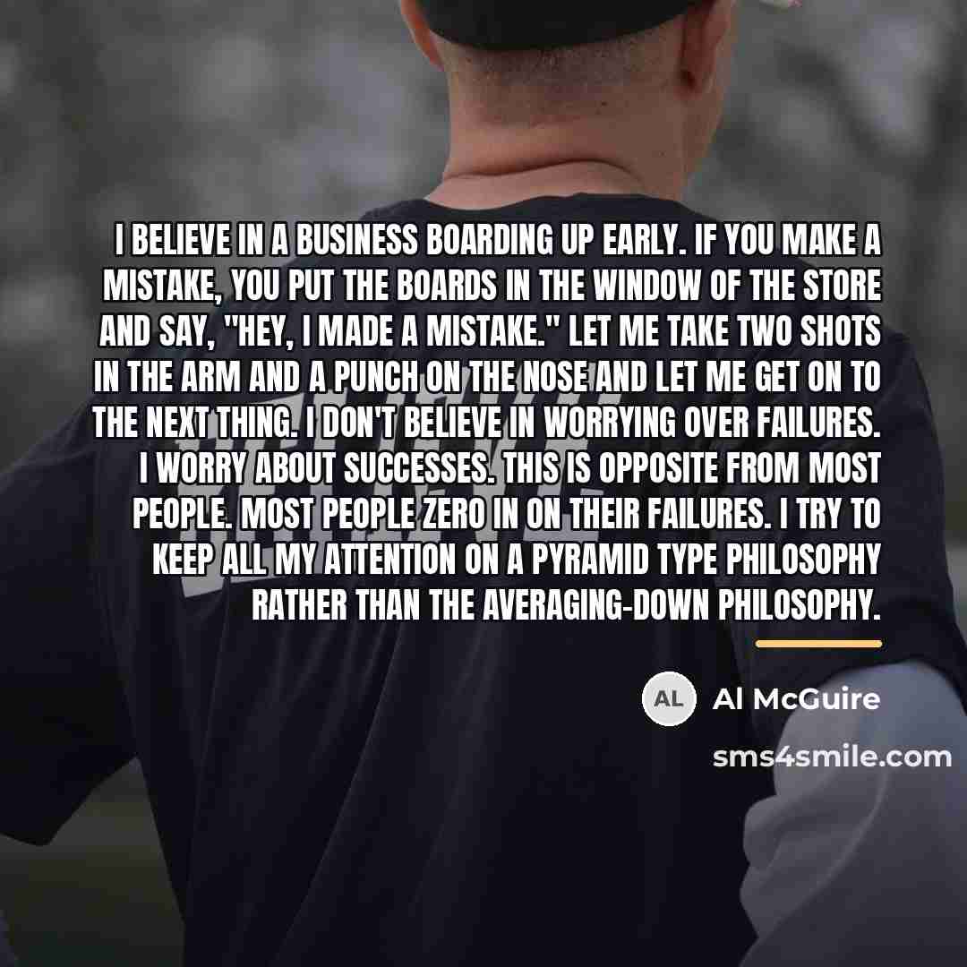 “I believe in a business boarding up early. If you…” quote by Al McGuire