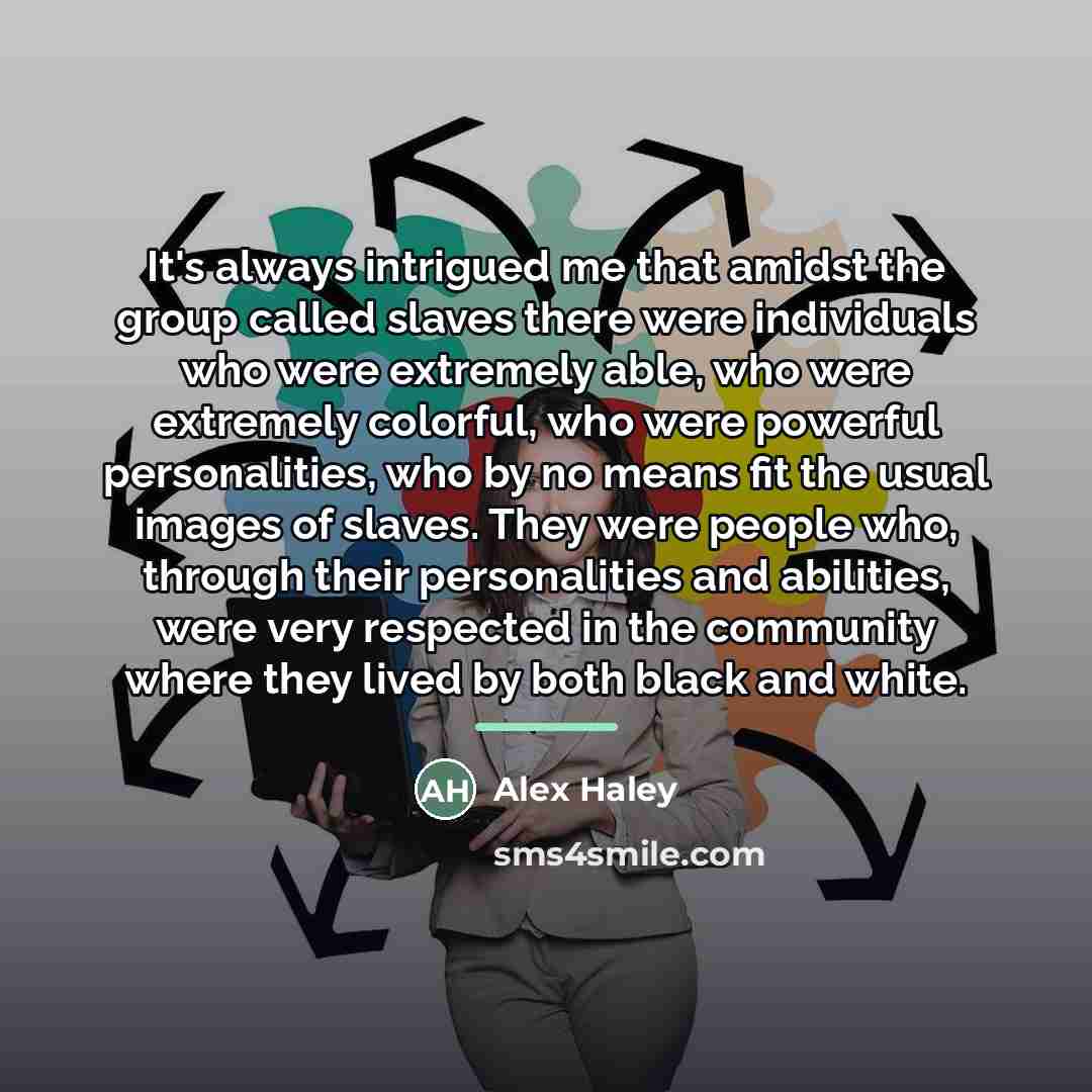 “It's always intrigued me that amidst the group called slaves…” quote by Alex Haley