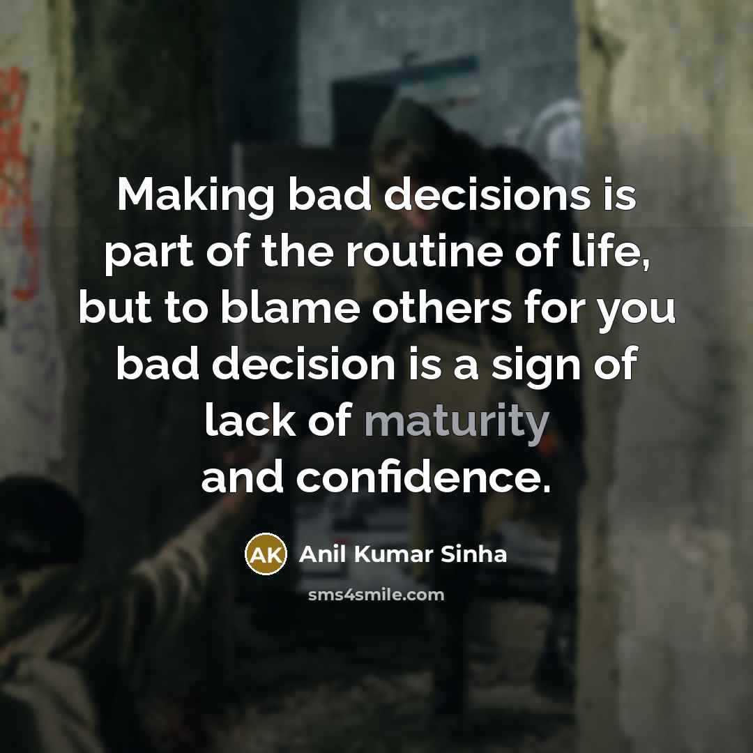 “Making bad decisions is part of the routine of life,…” quote by Anil Kumar Sinha