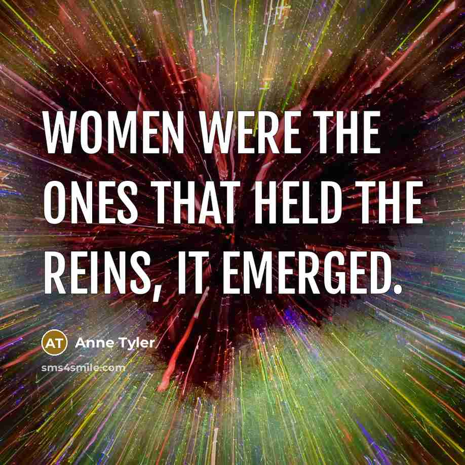 “Women were the ones that held the reins, it emerged.…” quote by Anne Tyler