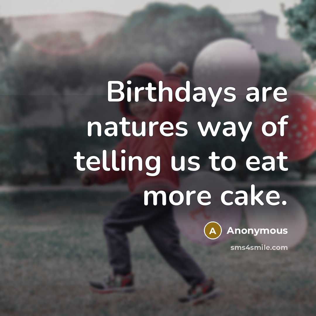 “Birthdays are natures way of telling us to eat more…” quote by Anonymous