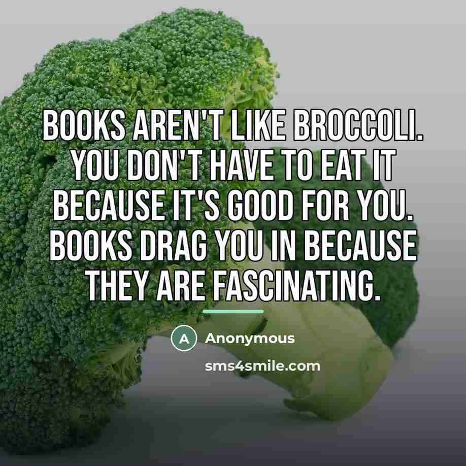 “Books aren't like broccoli. You don't have to eat it…” quote by Anonymous