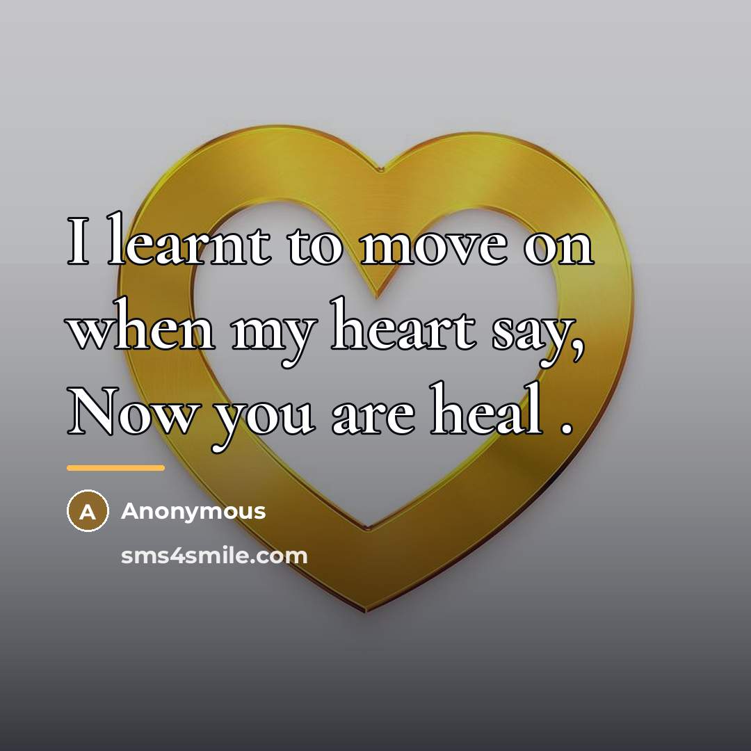 “I learnt to move on when my heart say, Now…” quote by Anonymous