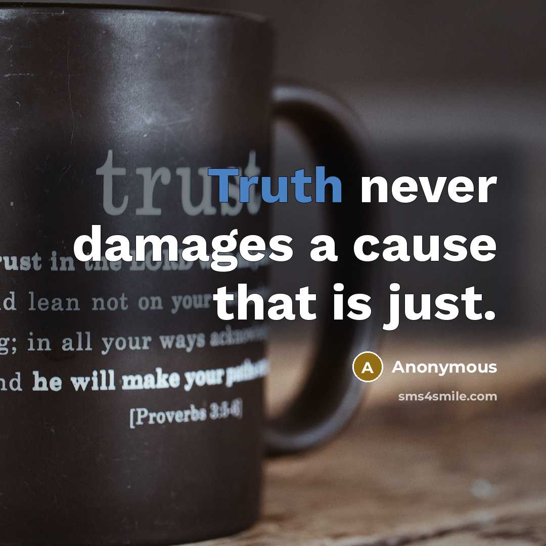 “Truth never damages a cause that is just.…” quote by Anonymous