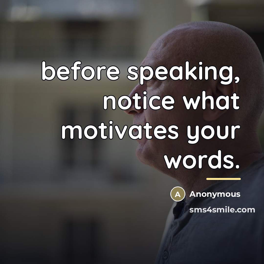 “before speaking, notice what motivates your words.…” quote by Anonymous