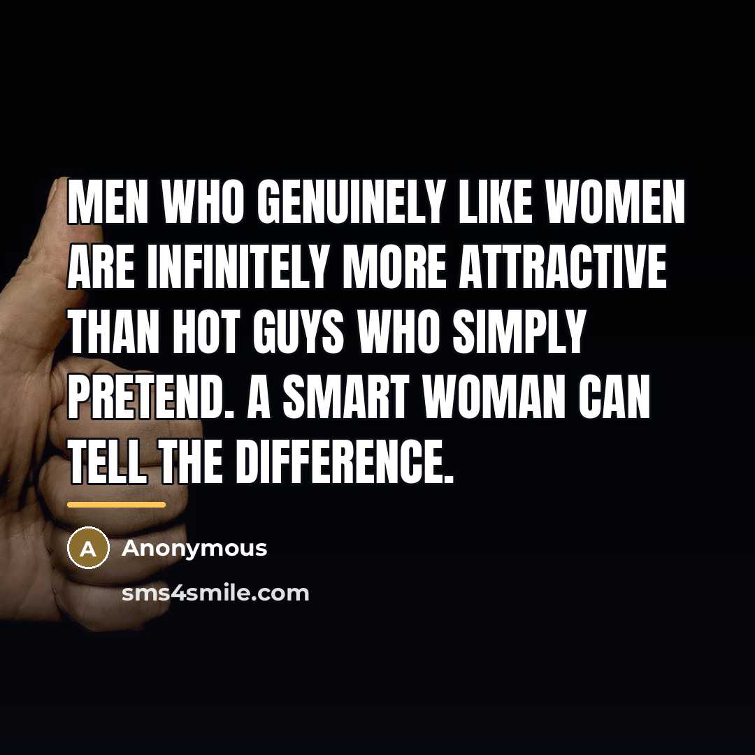 “Men who genuinely like women are infinitely more attractive than…” quote by Anonymous