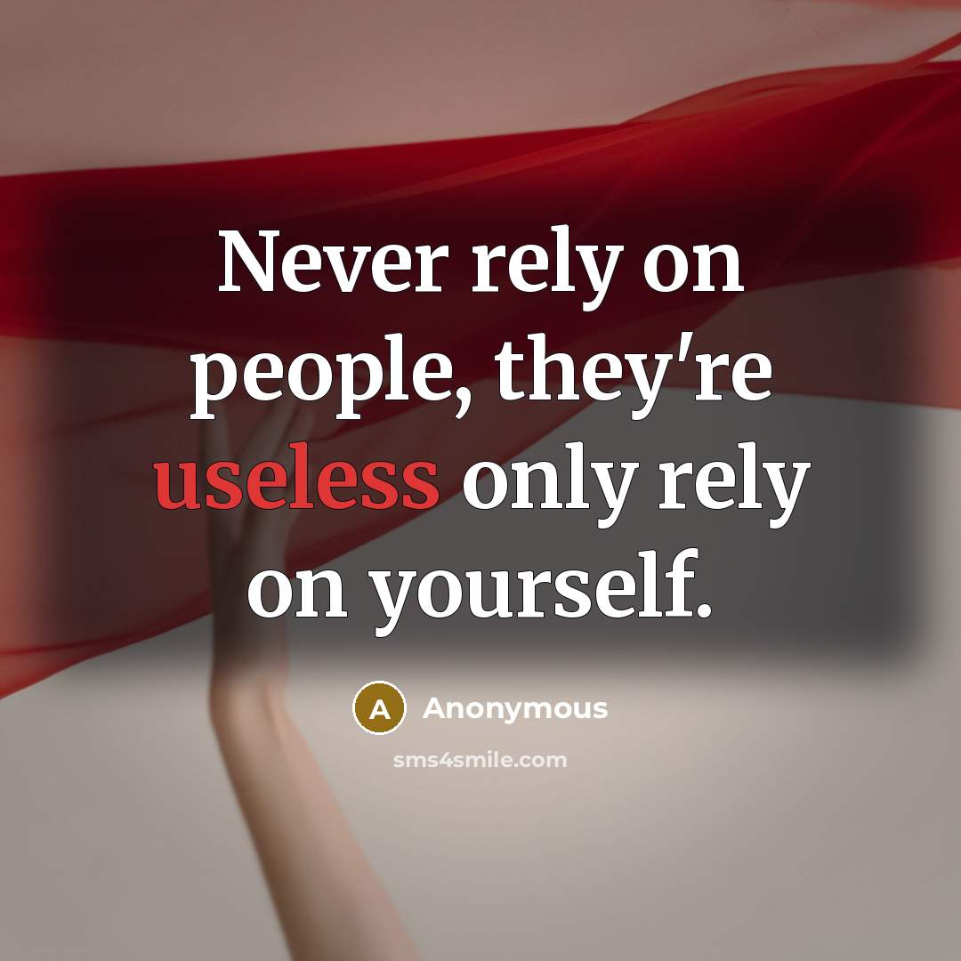“Never rely on people, they're useless only rely on yourself.” quote by Anonymous