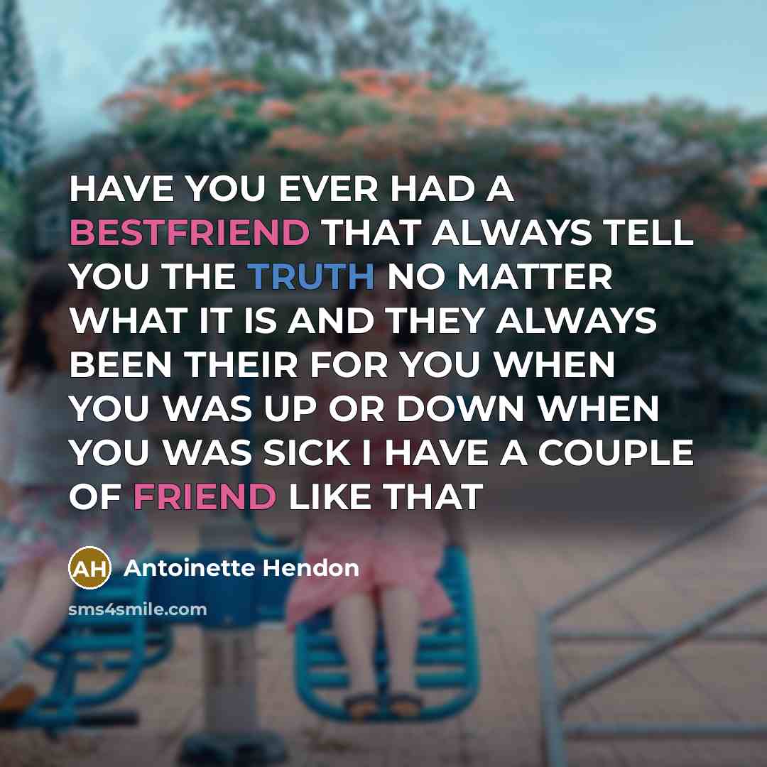 “HAVE YOU EVER HAD A BESTFRIEND THAT ALWAYS TELL YOU…” quote by Antoinette Hendon