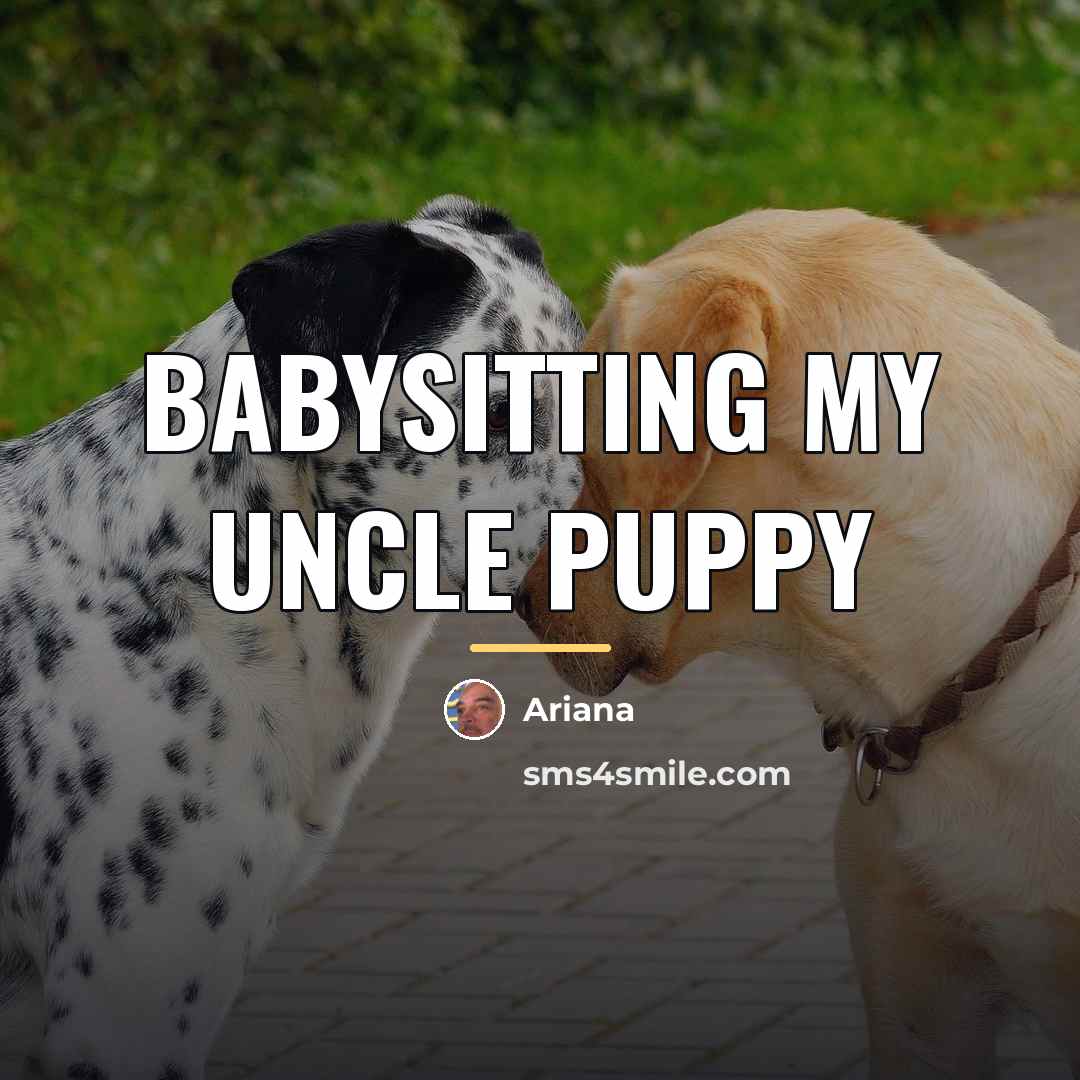 “Babysitting my uncle puppy…” quote by Ariana