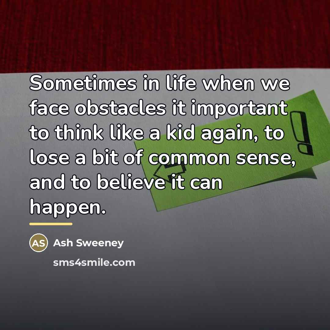 “Sometimes in life when we face obstacles it important to…” quote by Ash Sweeney
