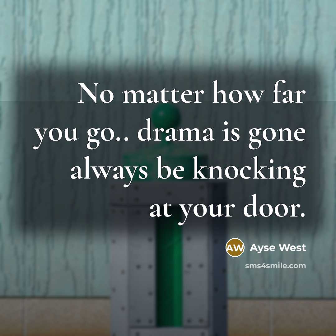 “No matter how far you go.. drama is gone always…” quote by Ayse West