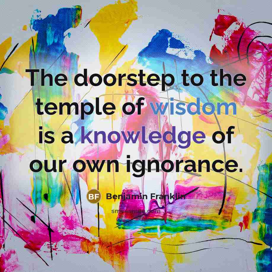 “The doorstep to the temple of wisdom is a knowledge…” quote by Benjamin Franklin