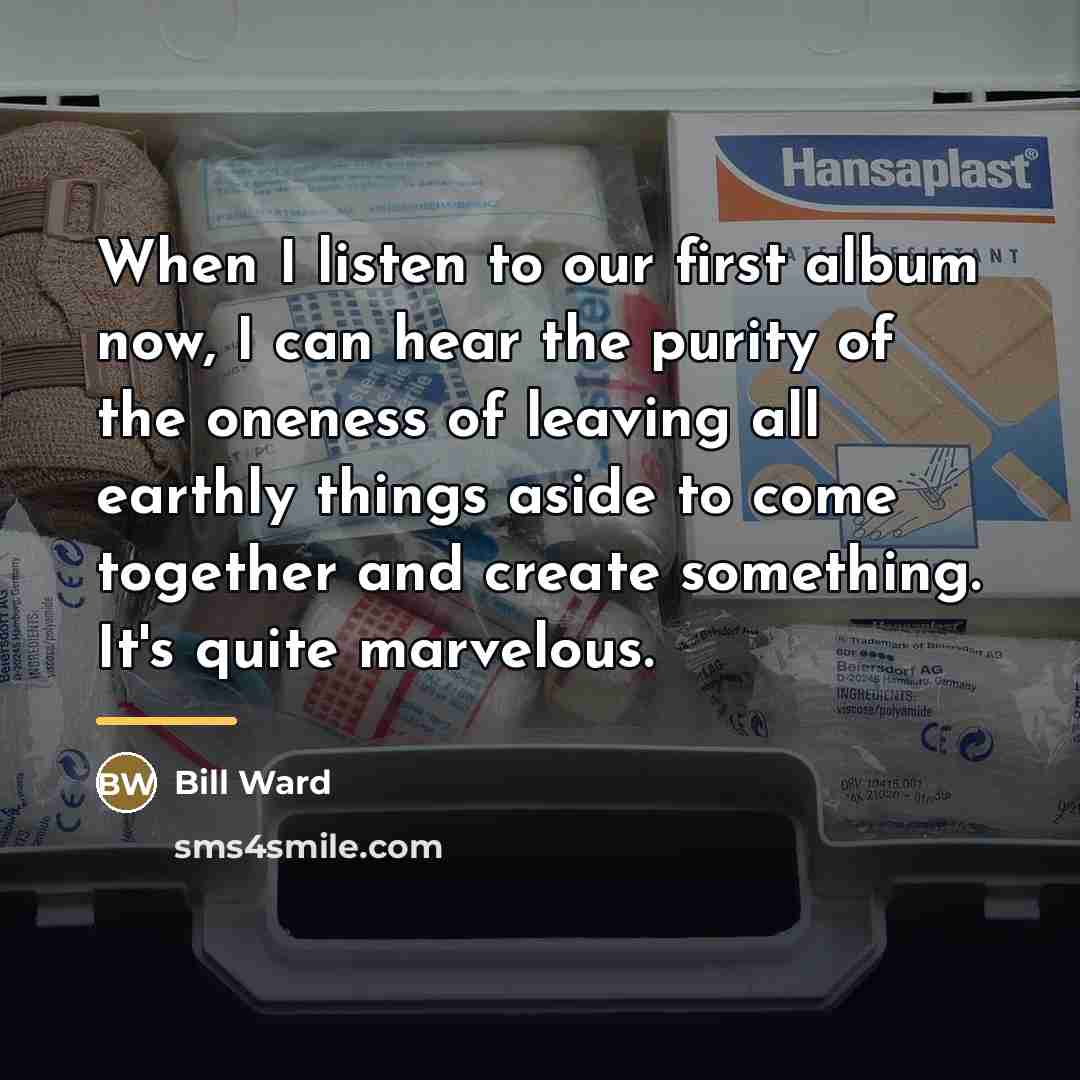 “When I listen to our first album now, I can…” quote by Bill Ward