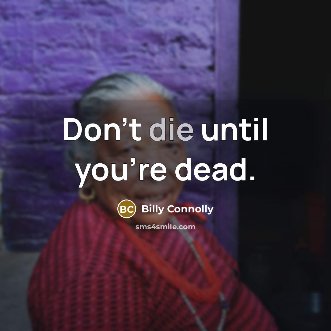 “Don't die until you're dead.…” quote by Billy Connolly