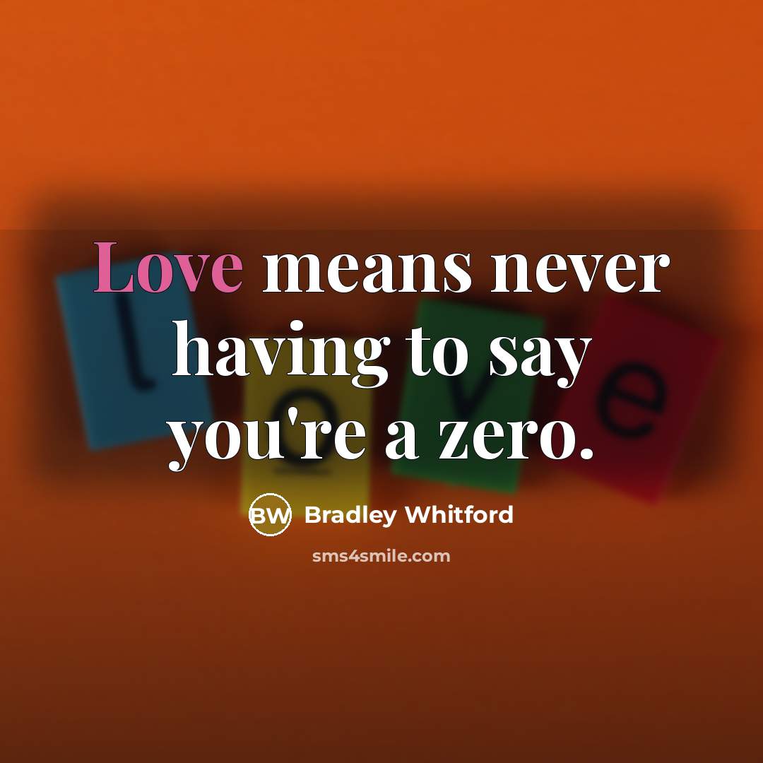 “Love means never having to say you're a zero.…” quote by Bradley Whitford
