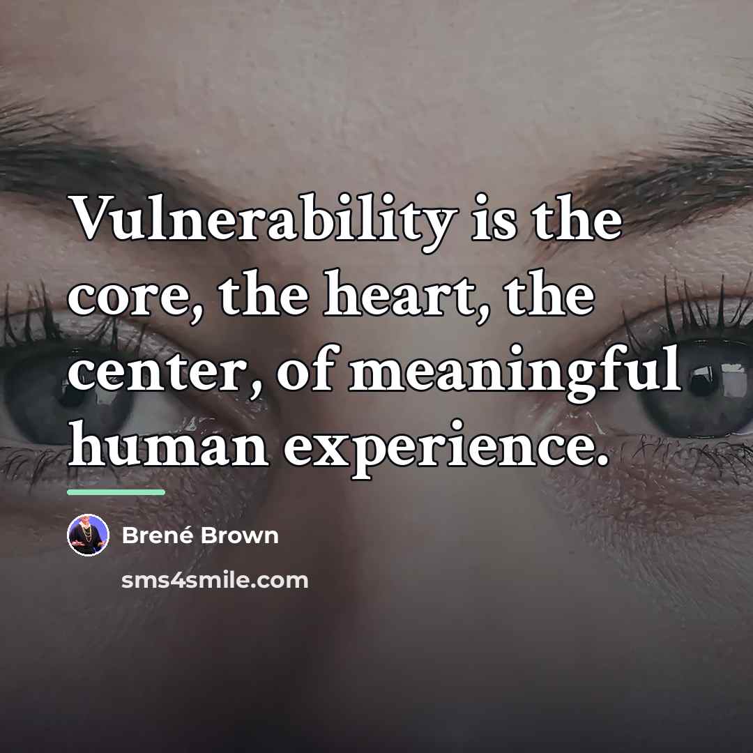 “Vulnerability is the core, the heart, the center, of meaningful…” quote by Brené Brown