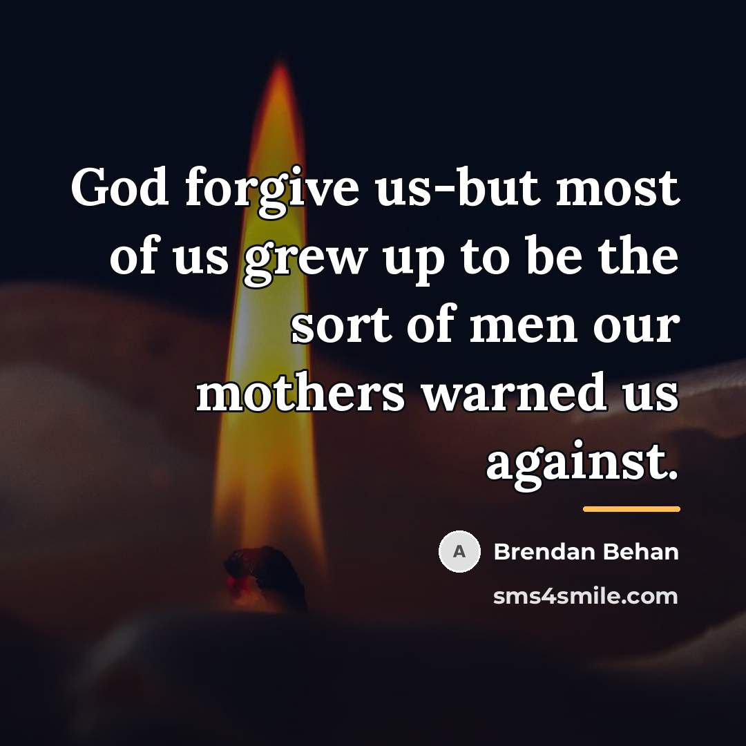 “God forgive us-but most of us grew up to be…” quote by Brendan Behan