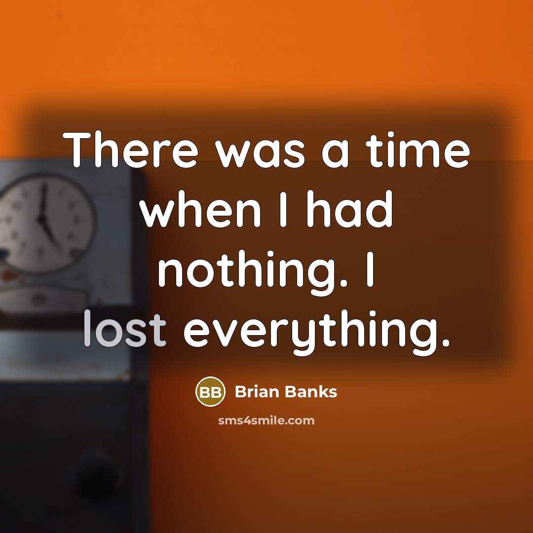 “There was a time when I had nothing. I lost…” quote by Brian Banks